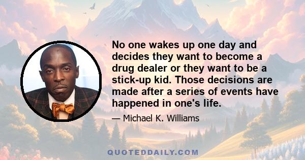 No one wakes up one day and decides they want to become a drug dealer or they want to be a stick-up kid. Those decisions are made after a series of events have happened in one's life.