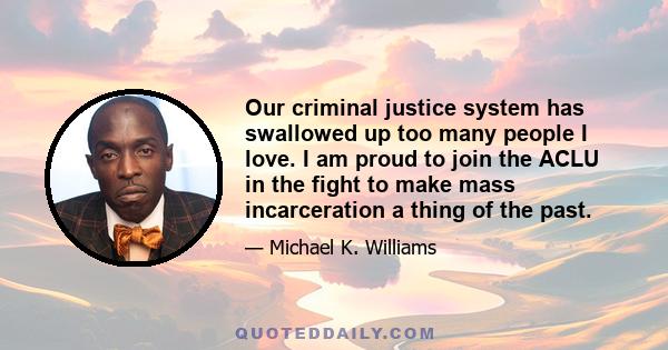 Our criminal justice system has swallowed up too many people I love. I am proud to join the ACLU in the fight to make mass incarceration a thing of the past.