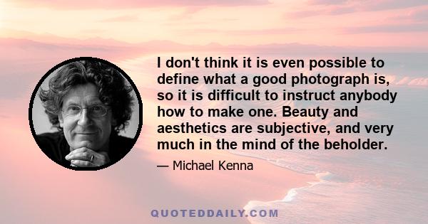 I don't think it is even possible to define what a good photograph is, so it is difficult to instruct anybody how to make one. Beauty and aesthetics are subjective, and very much in the mind of the beholder.