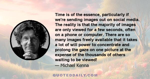 Time is of the essence, particularly if we're sending images out on social media. The reality is that the majority of images are only viewed for a few seconds, often on a phone or computer. There are so many images