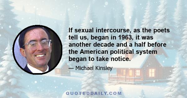 If sexual intercourse, as the poets tell us, began in 1963, it was another decade and a half before the American political system began to take notice.