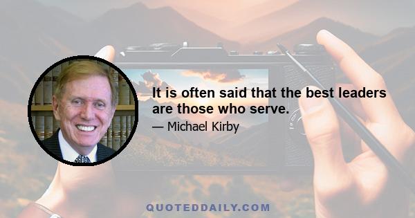 It is often said that the best leaders are those who serve.