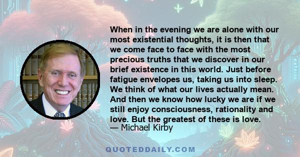 When in the evening we are alone with our most existential thoughts, it is then that we come face to face with the most precious truths that we discover in our brief existence in this world. Just before fatigue