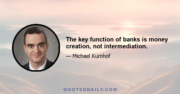 The key function of banks is money creation, not intermediation.