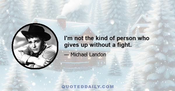 I'm not the kind of person who gives up without a fight.