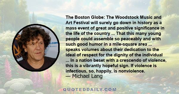 The Boston Globe: The Woodstock Music and Art Festival will surely go down in history as a mass event of great and positive significance in the life of the country ... That this many young people could assemble so