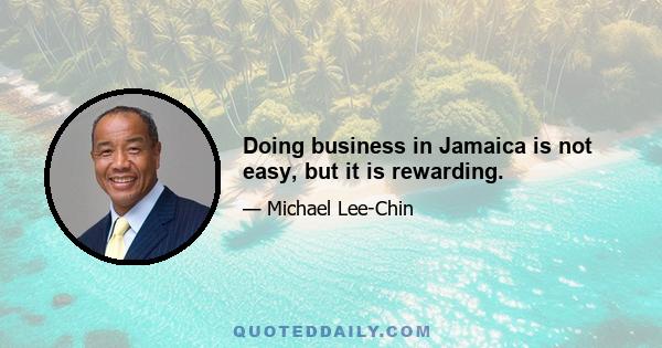 Doing business in Jamaica is not easy, but it is rewarding.