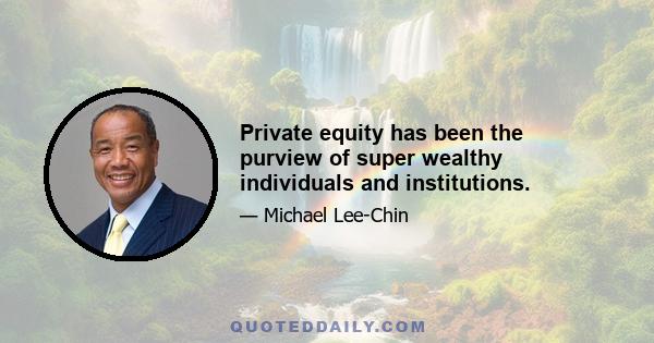 Private equity has been the purview of super wealthy individuals and institutions.