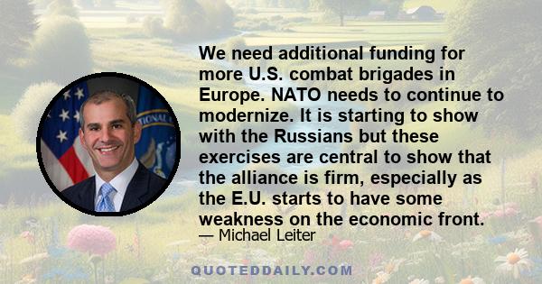 We need additional funding for more U.S. combat brigades in Europe. NATO needs to continue to modernize. It is starting to show with the Russians but these exercises are central to show that the alliance is firm,