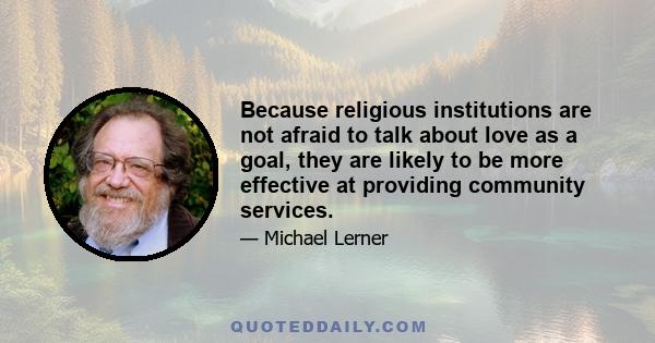 Because religious institutions are not afraid to talk about love as a goal, they are likely to be more effective at providing community services.