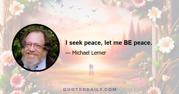 I seek peace, let me BE peace.