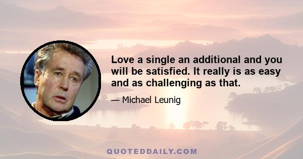 Love a single an additional and you will be satisfied. It really is as easy and as challenging as that.