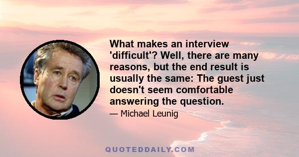 What makes an interview 'difficult'? Well, there are many reasons, but the end result is usually the same: The guest just doesn't seem comfortable answering the question.