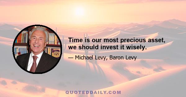 Time is our most precious asset, we should invest it wisely.