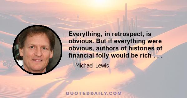 Everything, in retrospect, is obvious. But if everything were obvious, authors of histories of financial folly would be rich . . .