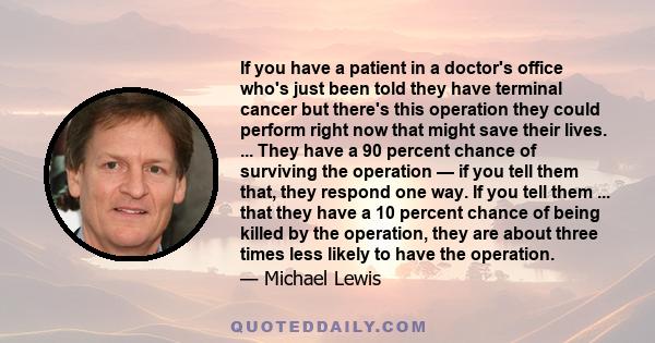 If you have a patient in a doctor's office who's just been told they have terminal cancer but there's this operation they could perform right now that might save their lives. ... They have a 90 percent chance of