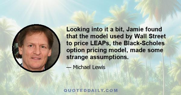 Looking into it a bit, Jamie found that the model used by Wall Street to price LEAPs, the Black-Scholes option pricing model, made some strange assumptions.