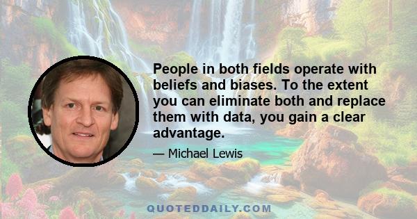 People in both fields operate with beliefs and biases. To the extent you can eliminate both and replace them with data, you gain a clear advantage.