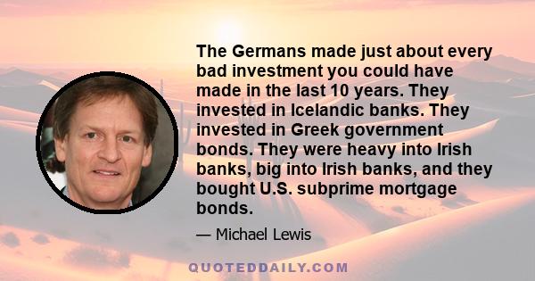 The Germans made just about every bad investment you could have made in the last 10 years. They invested in Icelandic banks. They invested in Greek government bonds. They were heavy into Irish banks, big into Irish