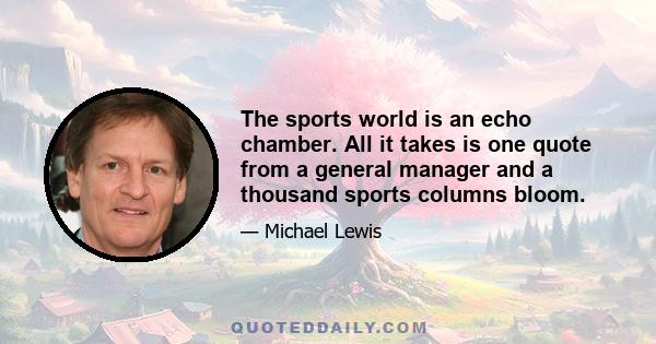 The sports world is an echo chamber. All it takes is one quote from a general manager and a thousand sports columns bloom.