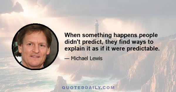 When something happens people didn't predict, they find ways to explain it as if it were predictable.