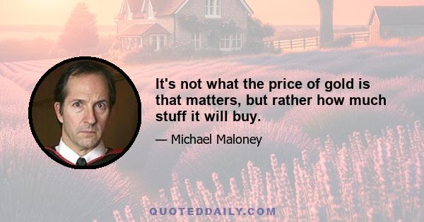 It's not what the price of gold is that matters, but rather how much stuff it will buy.