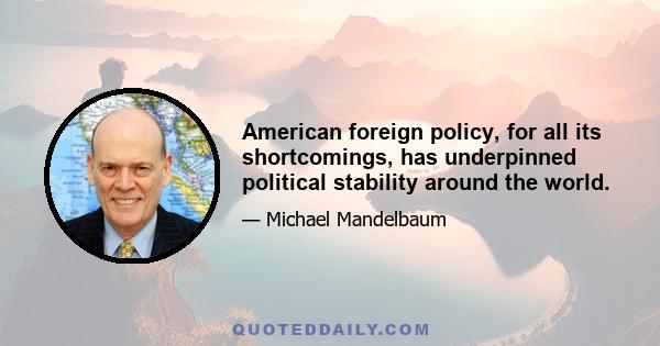 American foreign policy, for all its shortcomings, has underpinned political stability around the world.