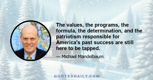 The values, the programs, the formula, the determination, and the patriotism responsible for America's past success are still here to be tapped.