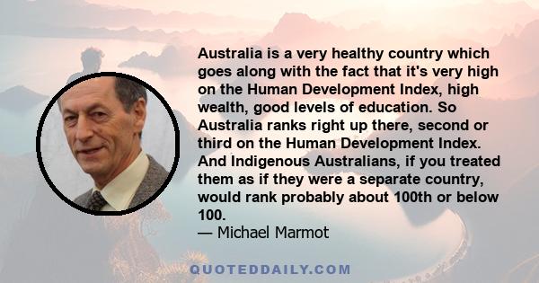 Australia is a very healthy country which goes along with the fact that it's very high on the Human Development Index, high wealth, good levels of education. So Australia ranks right up there, second or third on the