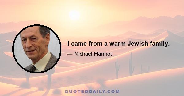 I came from a warm Jewish family.