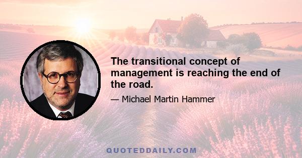 The transitional concept of management is reaching the end of the road.