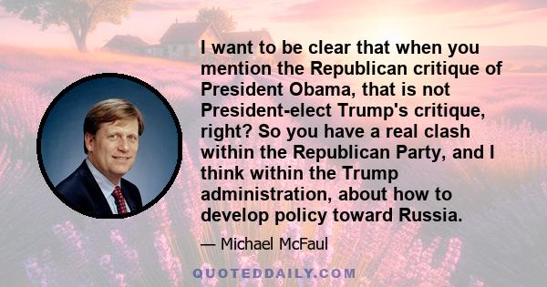 I want to be clear that when you mention the Republican critique of President Obama, that is not President-elect Trump's critique, right? So you have a real clash within the Republican Party, and I think within the