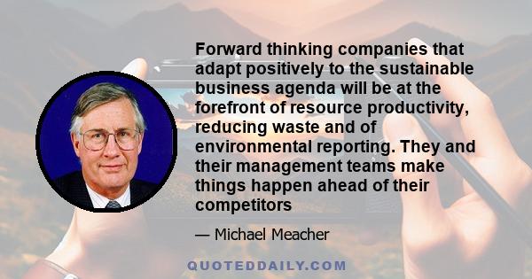 Forward thinking companies that adapt positively to the sustainable business agenda will be at the forefront of resource productivity, reducing waste and of environmental reporting. They and their management teams make