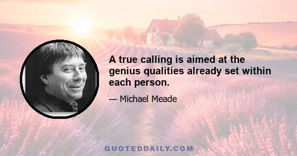 A true calling is aimed at the genius qualities already set within each person.