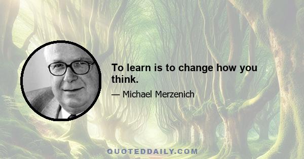 To learn is to change how you think.