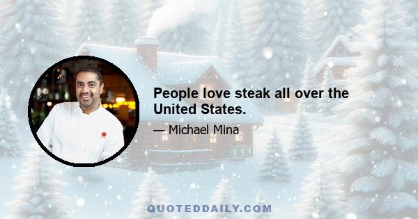 People love steak all over the United States.