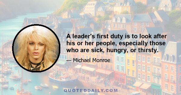 A leader's first duty is to look after his or her people, especially those who are sick, hungry, or thirsty.