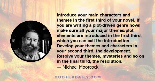 Introduce your main characters and themes in the first third of your novel. If you are writing a plot-driven genre novel make sure all your major themes/plot elements are introduced in the first third, which you can