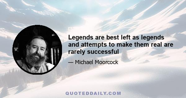 Legends are best left as legends and attempts to make them real are rarely successful