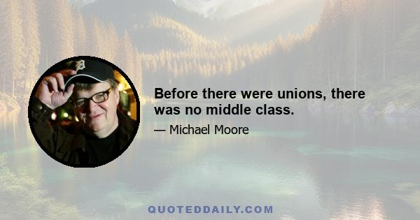 Before there were unions, there was no middle class.