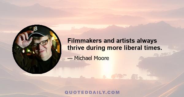 Filmmakers and artists always thrive during more liberal times.