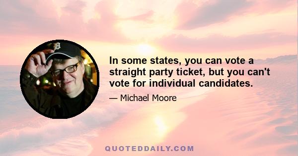 In some states, you can vote a straight party ticket, but you can't vote for individual candidates.