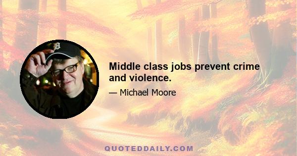 Middle class jobs prevent crime and violence.