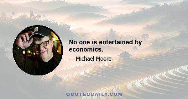 No one is entertained by economics.