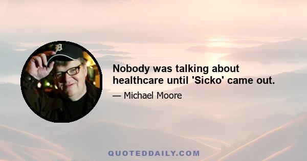 Nobody was talking about healthcare until 'Sicko' came out.