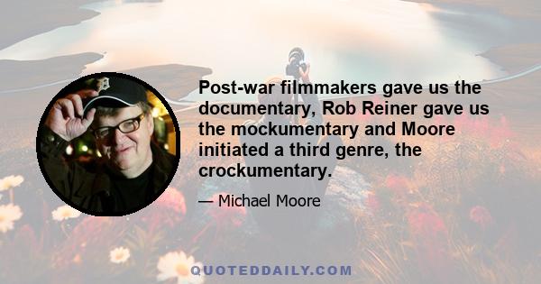 Post-war filmmakers gave us the documentary, Rob Reiner gave us the mockumentary and Moore initiated a third genre, the crockumentary.