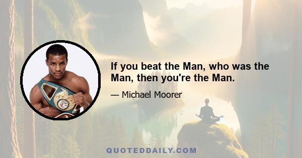 If you beat the Man, who was the Man, then you're the Man.