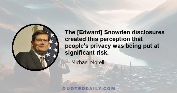 The [Edward] Snowden disclosures created this perception that people's privacy was being put at significant risk.