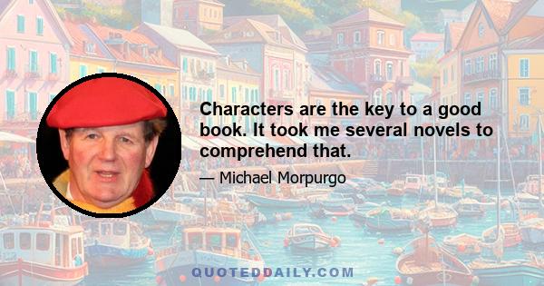 Characters are the key to a good book. It took me several novels to comprehend that.