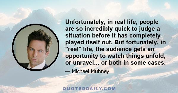 Unfortunately, in real life, people are so incredibly quick to judge a situation before it has completely played itself out. But fortunately, in reel life, the audience gets an opportunity to watch things unfold, or